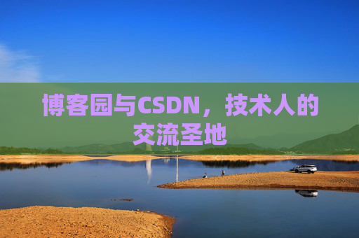 博客园与CSDN,技术人的交流圣地